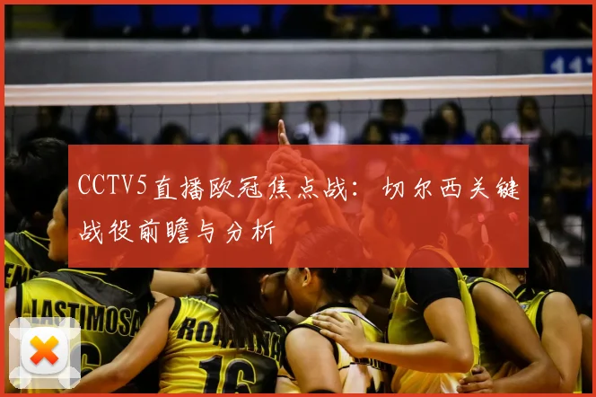 CCTV5直播欧冠焦点战：切尔西关键战役前瞻与分析